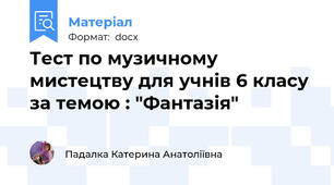 Тест по музичному мистецтву для учнів 6 класу  за темою : "Фантазія"