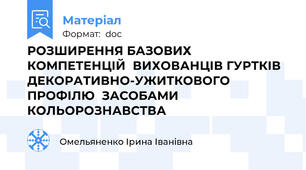 РОЗШИРЕННЯ БАЗОВИХ КОМПЕТЕНЦІЙ  ВИХОВАНЦІВ ГУРТКІВ ДЕКОРАТИВНО-УЖИТКОВОГО ПРОФІЛЮ  ЗАСОБАМИ КОЛЬОРОЗНАВСТВА
