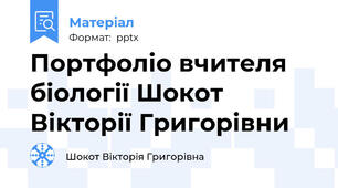Портфоліо вчителя біології Шокот Вікторії Григорівни