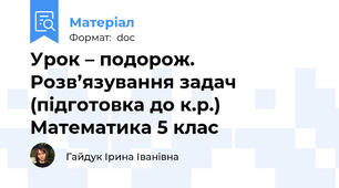 Урок – подорож. Розв’язування задач (підготовка до к.р.) Математика 5 клас