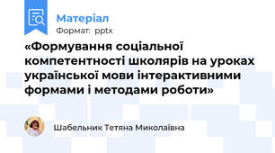 «Формування соціальної компетентності школярів на уроках української мови інтерактивними формами і методами роботи»