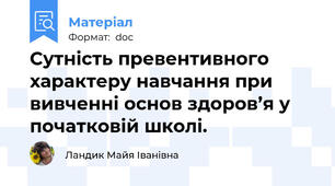 Сутність превентивного характеру навчання при вивченні основ здоров’я у початковій школі.