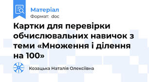 Картки для перевірки обчислювальних навичок з теми «Множення і ділення на 100»