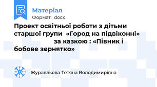 Проект освітньої роботи з дітьми старшої групи  «Город на підвіконні»                           за казкою : «Півник і бобове зернятко»
