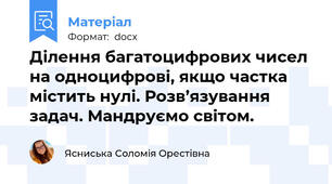 Ділення багатоцифрових чисел на одноцифрові, якщо частка містить нулі. Розв’язування задач. Мандруємо світом.