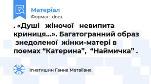 . «Душі   жіночої   невипита  криниця…». Багатогранний образ   знедоленої  жінки-матері в  поемах “Катерина”,  “Наймичка” .