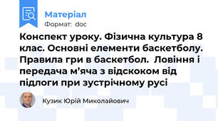 Конспект уроку. Фізична культура 8 клас. Основні елементи баскетболу. Правила гри в баскетбол.  Ловіння і передача м’яча з відскоком від підлоги при зустрічному русі