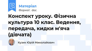 Конспект уроку. Фізична культура 10 клас. Ведення, передача, кидки м'яча (дівчата)