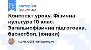 Конспект уроку. Фізична культура 10 клас. Загальнофізична підготовка, баскетбол. (юнаки)