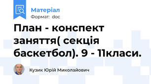 План - конспект  заняття( секція баскетбол). 9 - 11класи.