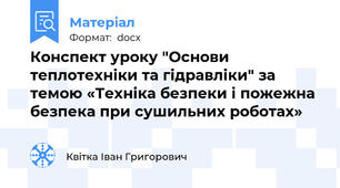 Конспект уроку "Основи теплотехніки та гідравліки" за темою «Техніка безпеки і пожежна безпека при сушильних роботах»