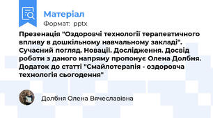 Презенація "Оздоровчі технології терапевтичного впливу в дошкільному навчальному закладі". Сучасний погляд. Новації. Дослідження. Досвід роботи з даного напряму пропонує Олена Долбня. Додаток до статті "Смайлотерапія - оздоровча технологія сьогодення"