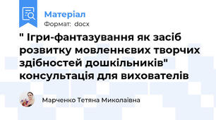 " Ігри-фантазування як засіб розвитку мовленнєвих творчих здібностей дошкільників" консультація для вихователів