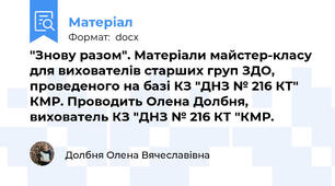 "Знову разом". Матеріали майстер-класу для вихователів старших груп ЗДО, проведеного на базі КЗ "ДНЗ № 216 КТ" КМР. Проводить Олена Долбня, вихователь КЗ "ДНЗ № 216 КТ "КМР.