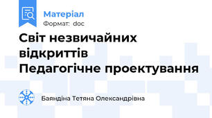 Світ незвичайних відкриттів         Педагогічне проектування