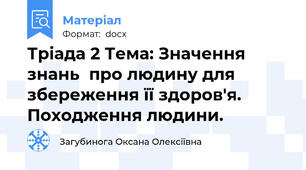 Тріада 2 Тема: Значення знань  про людину для збереження її здоров'я. Походження людини.