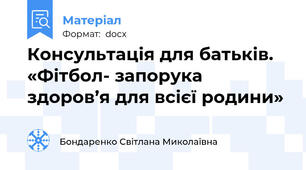 Консультація для батьків. «Фітбол- запорука здоров’я для всієї родини»