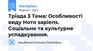 Тріада 3 Тема: Особливості виду Ното sаріепs. Соціальне та культурне успадкування.