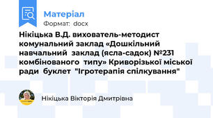 Нікіцька В.Д. вихователь-методист  комунальний заклад «Дошкільний навчальний  заклад (ясла-садок) №231 комбінованого  типу» Криворізької міської ради  буклет  "Ігротерапія спілкування"