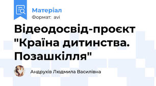 Відеодосвід-проєкт "Країна дитинства. Позашкілля"