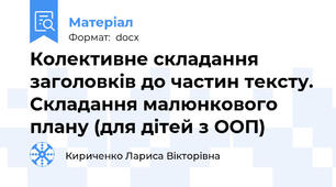 Колективне складання заголовків до частин тексту. Складання малюнкового плану (для дітей з ООП)