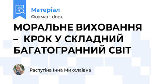 МОРАЛЬНЕ ВИХОВАННЯ –  КРОК У СКЛАДНИЙ БАГАТОГРАННИЙ СВІТ