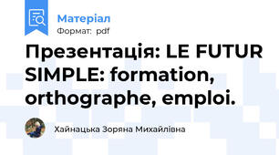 Презентація: LE FUTUR SIMPLE: formation, оrthographe, emploi.