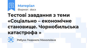 Тестові завдання з теми «Соціально – економічне становище. Чорнобильська катастрофа »