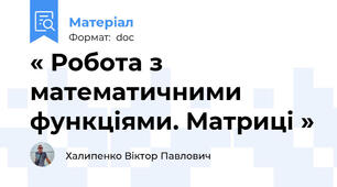 « Робота з математичними функціями. Матриці »