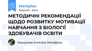 МЕТОДИЧНІ РЕКОМЕНДАЦІЇ  ЩОДО РОЗВИТКУ МОТИВАЦІЇ НАВЧАННЯ З БІОЛОГІЇ ЗДОБУВАЧІВ ОСВІТИ