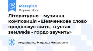Літературно – музична композиція «Шевченкове слово продовжує жить,  в устах земляків - гордо звучить»
