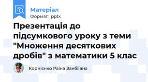 Презентація до підсумкового уроку з теми "Множення десяткових дробів" з математики 5 клас