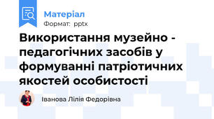 Використання музейно -  педагогічних засобів у формуванні патріотичних якостей особистості