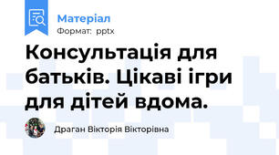 Консультація для батьків. Цікаві ігри для дітей вдома.