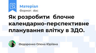 Як розробити  блочне календарно-перспективне планування влітку в ЗДО.