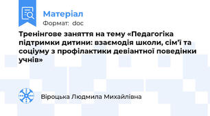 Тренінгове заняття на тему «Педагогіка підтримки дитини: взаємодія школи, сім’ї та соціуму з профілактики девіантної поведінки учнів»