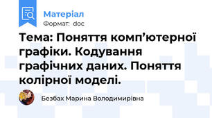 Тема: Поняття комп’ютерної графіки. Кодування графічних даних. Поняття колірної моделі.