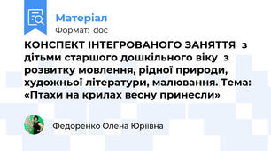 КОНСПЕКТ ІНТЕГРОВАНОГО ЗАНЯТТЯ  з дітьми старшого дошкільного віку  з розвитку мовлення, рідної природи, художньої літератури, малювання. Тема: «Птахи на крилах весну принесли»