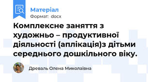 Комплексне заняття з художньо – продуктивної діяльності (аплікація)з дітьми середнього дошкільного віку.