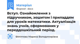 Вступ. Ознайомлення з підручником, зошитом і приладдям для уроків математики. Актуалізація знань учнів, сформованих у переддошкільний період.