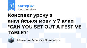 Конспект уроку з англійської мови у 7 класі "CAN YOU SET OUT A FESTIVE TABLE?"