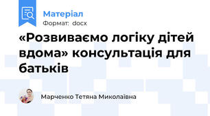 «Розвиваємо логіку дітей вдома» консультація для батьків