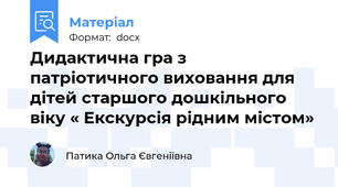 Дидактична гра з патріотичного виховання для дітей старшого дошкільного віку « Екскурсія рідним містом»