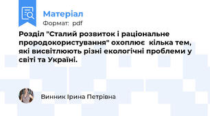 Розділ "Сталий розвиток і раціональне прородокористування" охоплює  кілька тем, які висвітлюють різні екологічні проблеми у світі та Україні.