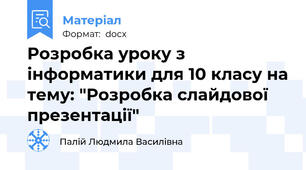 Розробка уроку з інформатики для 10 класу на тему: "Розробка слайдової презентації"