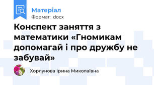 Конспект заняття з математики «Гномикам допомагай і про дружбу не забувай»