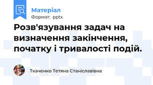 Розв'язування задач на визначення закінчення, початку і тривалості подій.