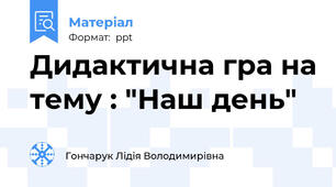 Дидактична гра на тему : "Наш день"
