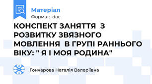 КОНСПЕКТ ЗАНЯТТЯ  З РОЗВИТКУ ЗВЯЗНОГО МОВЛЕННЯ  В ГРУПІ РАННЬОГО ВІКУ: " Я І МОЯ РОДИНА"