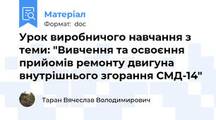 Урок виробничого навчання з теми: "Вивчення та освоєння прийомів ремонту двигуна внутрішнього згорання СМД-14"